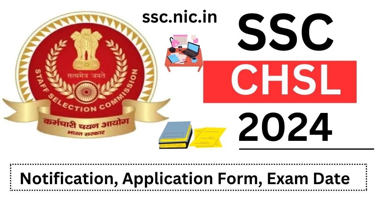 SSC CHSL 2024 Notification, Application Form, Exam Date ssc.nic.in